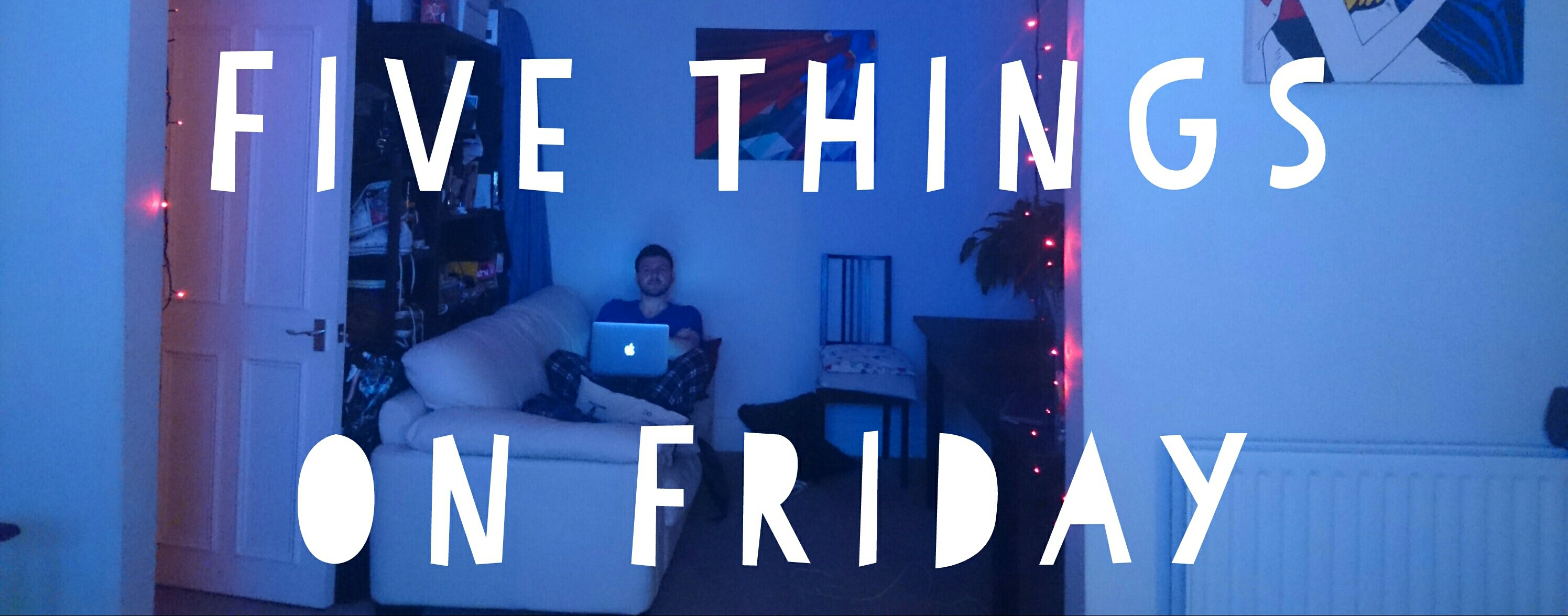 Five things on Friday #150